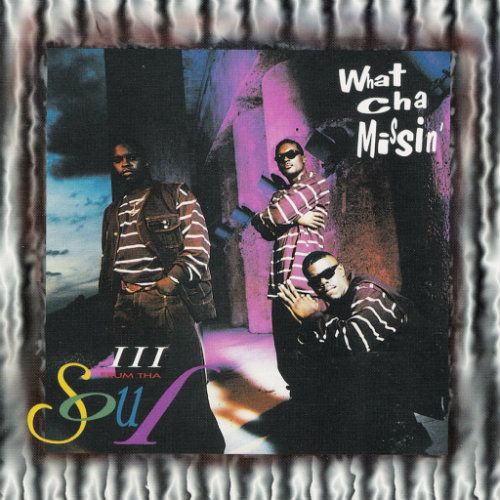 III Frum Tha Soul - What Cha Missin' (1993)